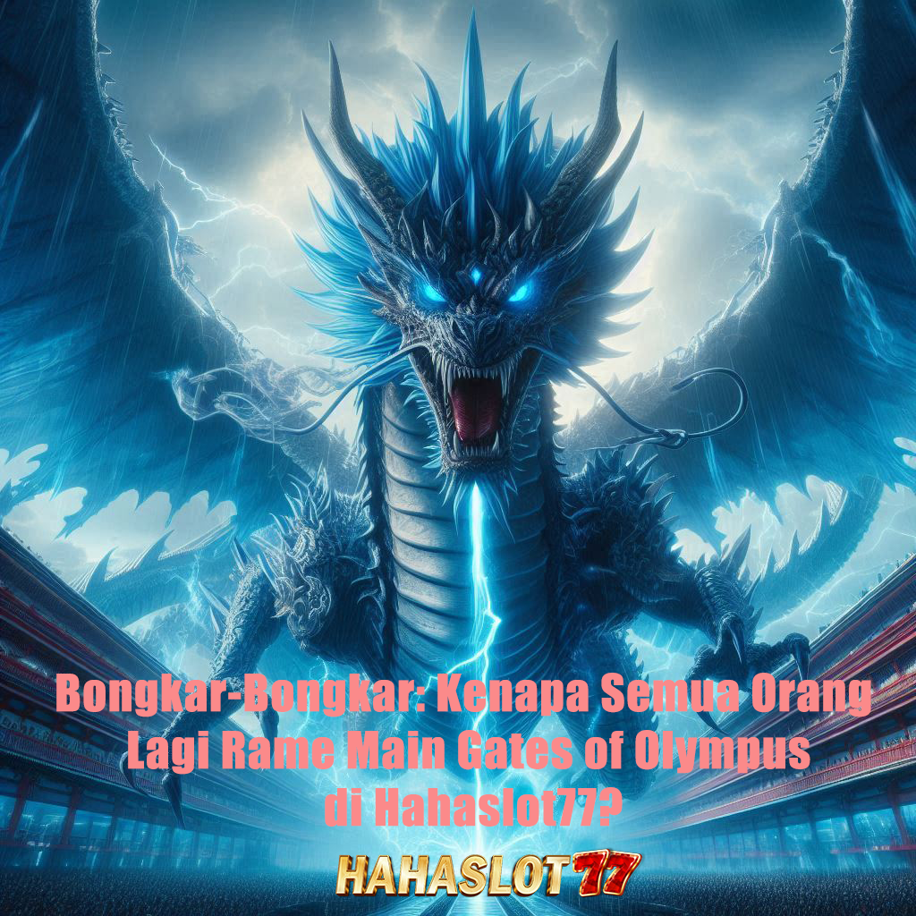 Bongkar-Bongkar: Kenapa Semua Orang Lagi Rame Main Gates of Olympus di Hahaslot77?