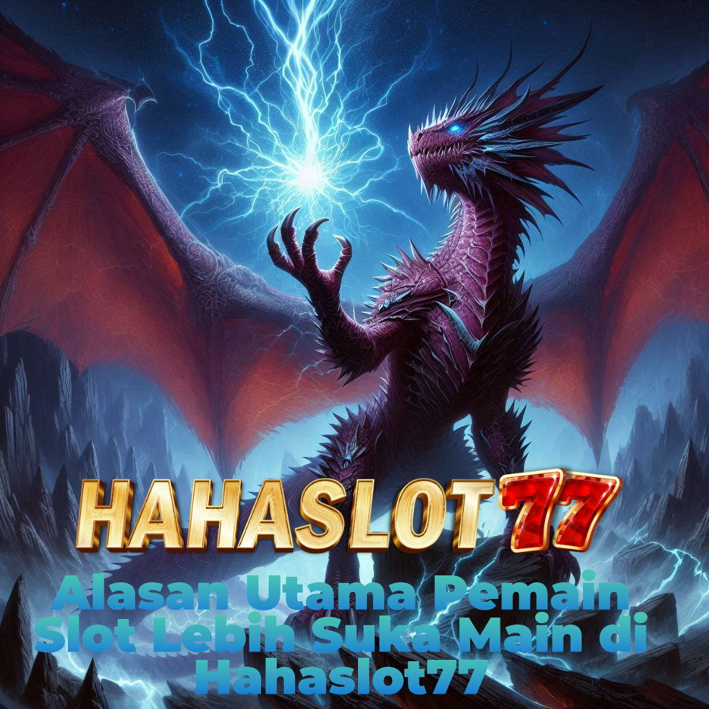 Alasan Utama Pemain Slot Lebih Suka Main di Hahaslot77