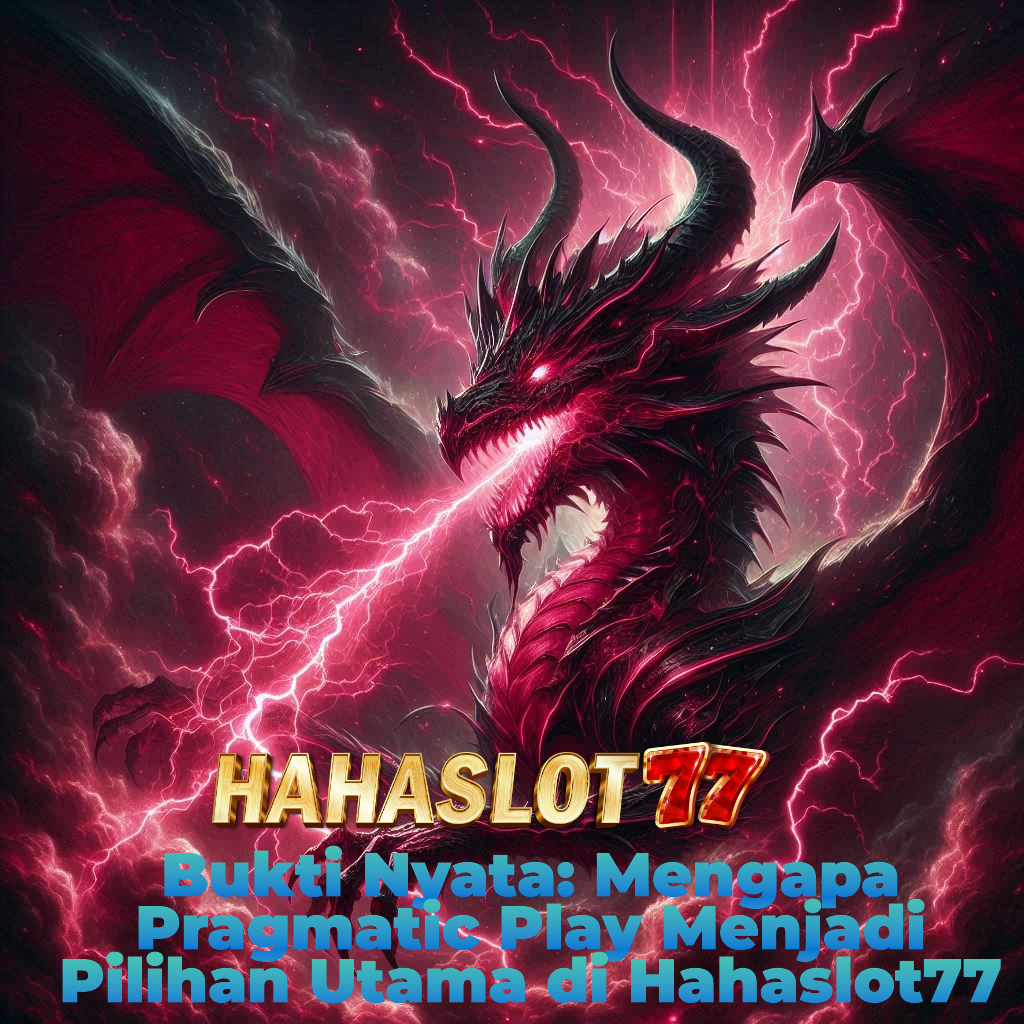 Bukti Nyata: Mengapa Pragmatic Play Menjadi Pilihan Utama di Hahaslot77